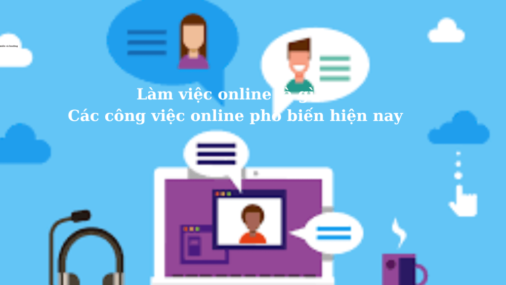 Làm việc online là gì ? Các công việc online phổ biến hiện nay