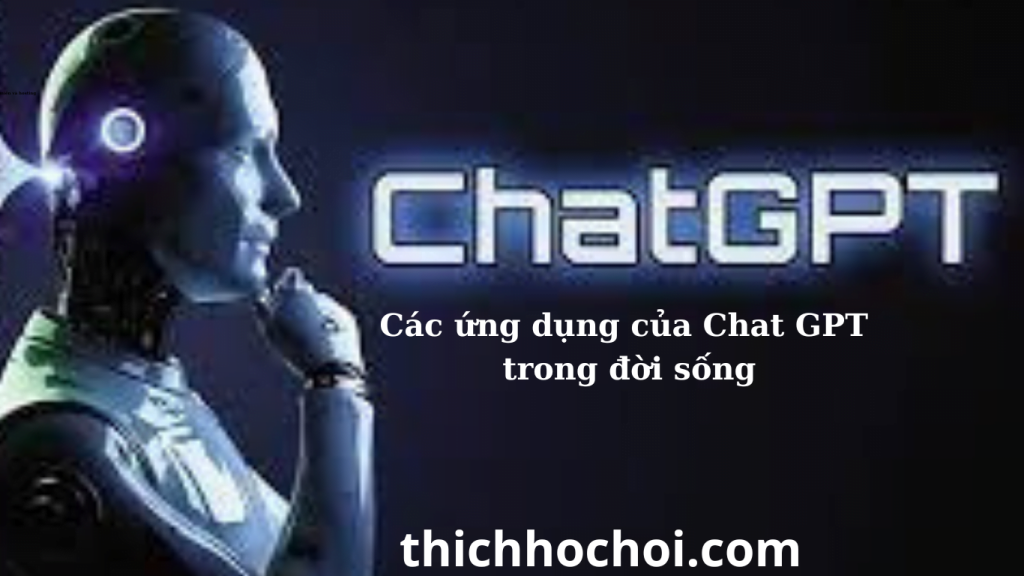 Chat GPT là gì. Các ứng dụng của Chat GPT trong đời sống