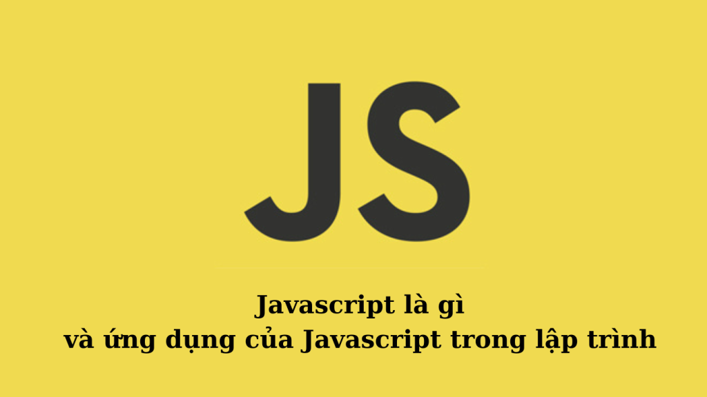 Javascript là gì và ứng dụng của Javascript trong lập trình